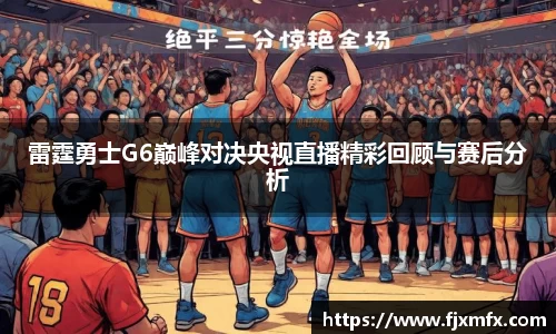 雷霆勇士G6巅峰对决央视直播精彩回顾与赛后分析